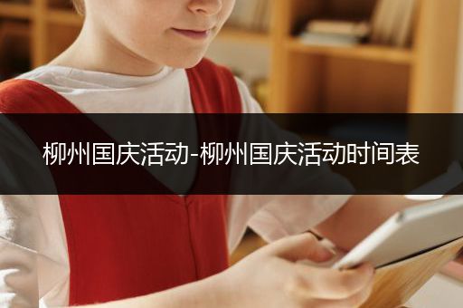 柳州国庆活动-柳州国庆活动时间表